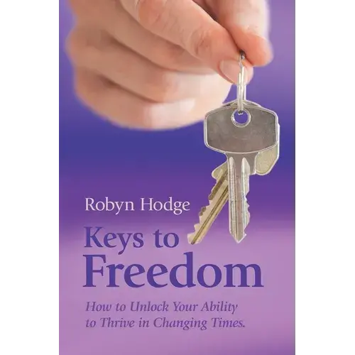 Keys To Freedom: How To Unlock Your Ability To Thrive In Changing Times - Paperback 1