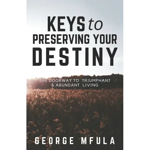 Keys To Preserving Your Destiny: The Doorway To Triumphant And Abundant Living - Paperback 1