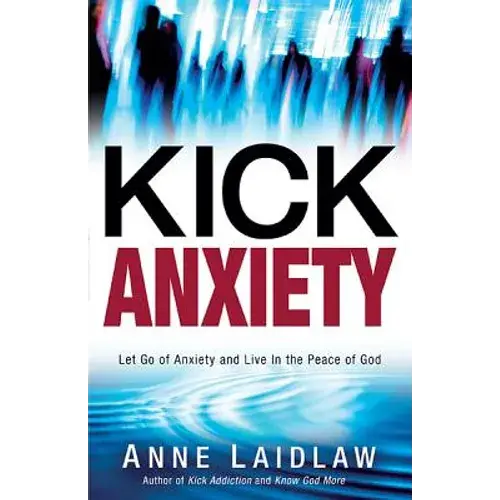 Kick Anxiety: Let Go Of Anxiety And Live In The Peace Of God - Paperback 1