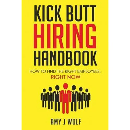 Kick Butt Hiring Handbook: How To Find The Right Employees, Right Now - Paperback 1