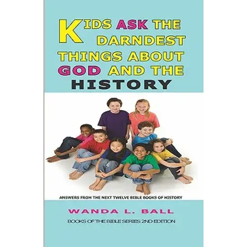Kids Ask The Darndest Things About God And The History: Answers From The Next Twelve Bible Books Of History - Paperback 1