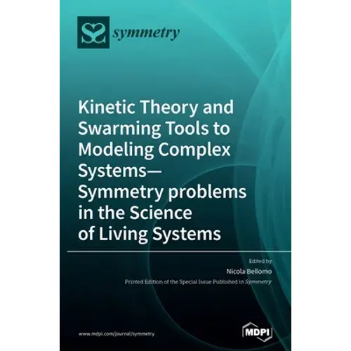 Kinetic Theory And Swarming Tools To Modeling Complex Systems-Symmetry Problems In The Science Of Living Systems - Hardcover 1