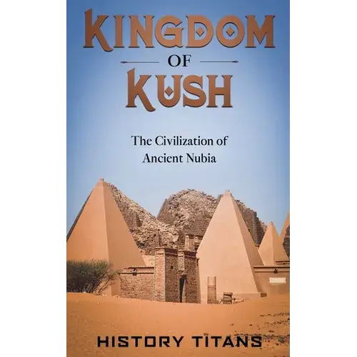 Kingdom Of Kush: The Civilization Of Ancient Nubia - Paperback 1