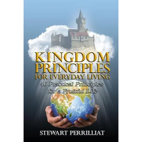 Kingdom Principles For Everyday Living: 40 Practical Principles For A Fruitful Life - Paperback 1