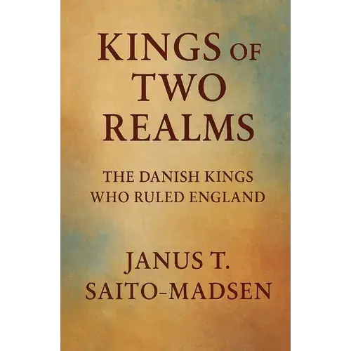 Kings Of Two Realms: The Danish Kings Who Ruled England - Paperback 1