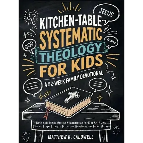 Kitchen-Table Systematic Theology For Kids, A 52-Week Family Devotional: 10-Minute Family Worship & Discipleship For Kids 8-12 With Stories, Prayer Pr - Hardcover 1