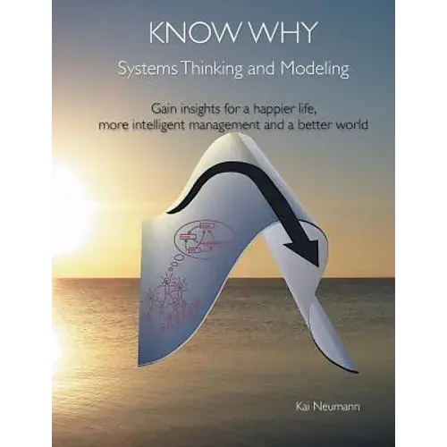 Know Why: Systems Thinking And Modeling: Gain Insights For A Happier Life, More Intelligent Management And A Better World - Paperback 1