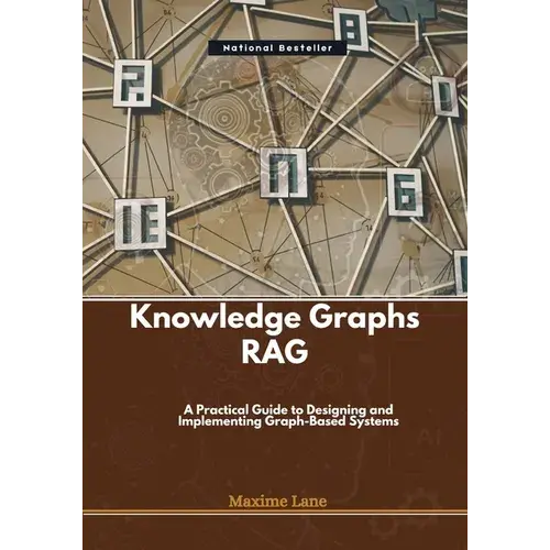 Knowledge Graphs Rag: A Practical Guide To Designing And Implementing Graph-Based Systems - Paperback 1