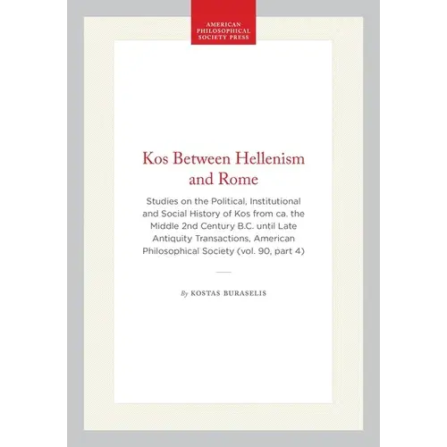 Kos Between Hellenism And Rome: Studies On The Political, Institutional And Social History Of Kos From Ca. The Middle 2Nd Century B.C. Until Late Anti - Hardcover 1