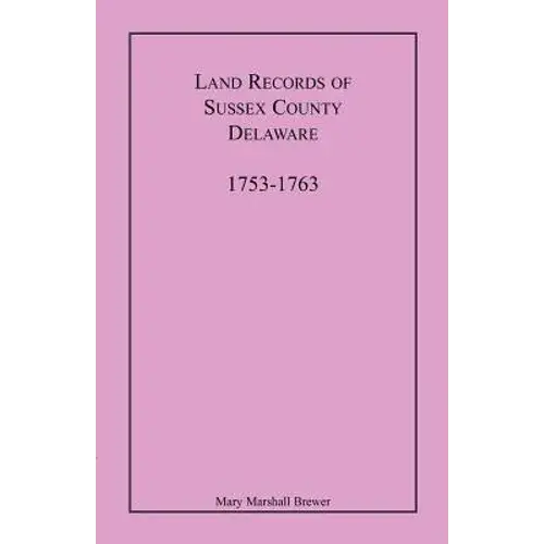 Land Records Of Sussex County, Delaware, 1753-1763 - Paperback 1
