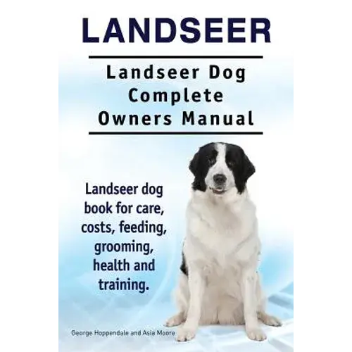 Landseer. Landseer Dog Complete Owners Manual. Landseer Dog Book For Care, Costs, Feeding, Grooming, Health And Training. - Paperback 1