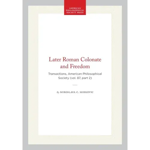 Later Roman Colonate And Freedom: Transactions, American Philosophical Society (Vol. 87, Part 2) - Hardcover 1