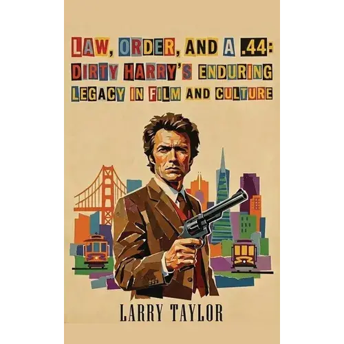Law, Order, And A .44: Dirty Harry's Enduring Legacy In Film And Culture - Hardcover 1