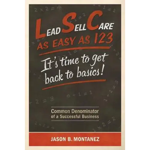 Lead, Sell, Care As Easy As 123: It's Time To Get Back To Basics - Paperback 1