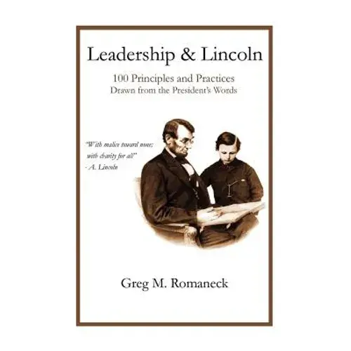 Leadership And Lincoln: 100 Principles And Practices Drawn From The President's Words - Paperback 1
