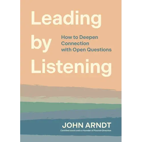 Leading By Listening: How To Deepen Connection With Open Questions - Paperback 1