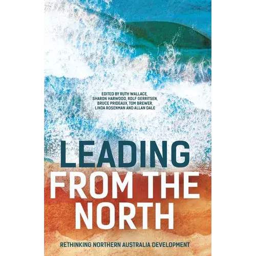 Leading From The North: Rethinking Northern Australia Development - Paperback 1