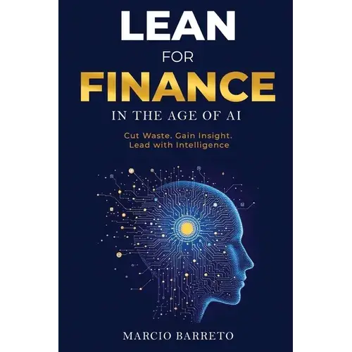 Lean For Finance In The Age Of Ai: A Modern Playbook For Clarity, Speed And Strategic Impact - Paperback 1