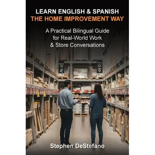 Learn English And Spanish - The Home Improvement Way: A Practical Bilingual Guide For Real-World Work & Store Conversations - Paperback 1