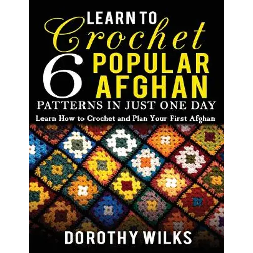 Learn To Crochet 6 Popular Afghan Patterns In Just One Day: Learn How To Crochet And Plan Your First Afghan - Paperback 1