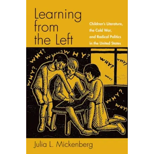 Learning From The Left: Children's Literature, The Cold War, And Radical Politics In The United States - Paperback 1