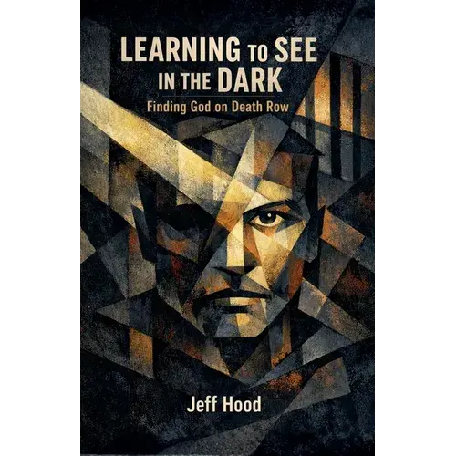 Learning To See In The Dark: Finding God On Death Row - Paperback 1