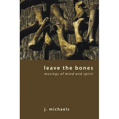 Leave The Bones: Musings Of Mind And Spirit - Paperback 1