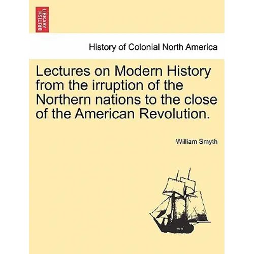 Lectures On Modern History From The Irruption Of The Northern Nations To The Close Of The American Revolution. Vol. I - Paperback 1