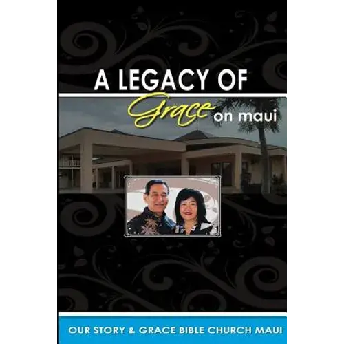 Legacy Of Grace On Maui: Our Story & Grace Bible Church Maui - Paperback 1