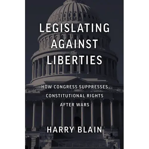 Legislating Against Liberties: How Congress Suppresses Constitutional Rights After Wars - Hardcover 1