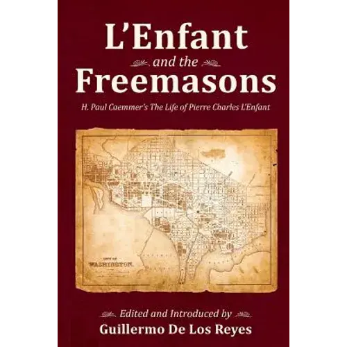 L'enfant And The Freemasons: H. Paul Caemmer's The Life Of Pierre Charles L'enfant - Paperback 1