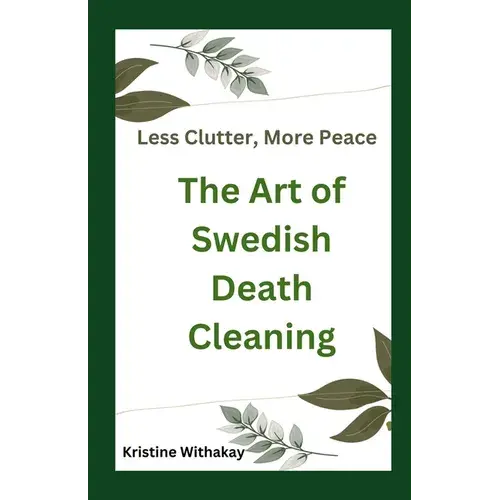 Less Clutter, More Peace - The Art Of Swedish Death Cleaning: A Practical Guide To Living Organized And Clutter Free - Paperback 1