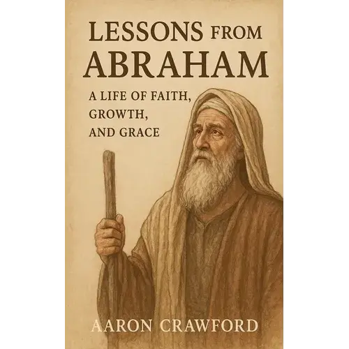 Lessons From Abraham - A Life Of Faith, Growth, And Grace - Paperback 1