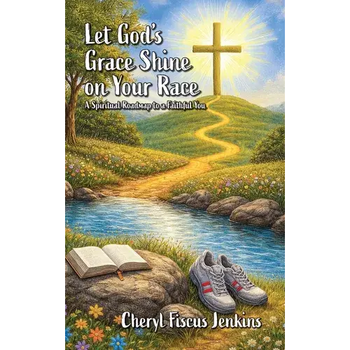 Let God's Grace Shine On Your Race: A Spiritual Roadmap To A Faithful You - Hardcover 1
