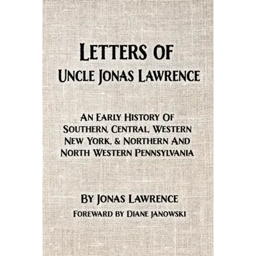 Letters Of Uncle Jonas Lawrence: An Early History Of Southern, Central, Western New York, And Northern And North Western Pennsylvania - Paperback 1