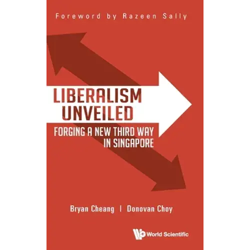 Liberalism Unveiled: Forging A New Third Way In Singapore - Hardcover 1