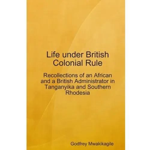 Life Under British Colonial Rule: Recollections Of An African And A British Admi - Paperback 1