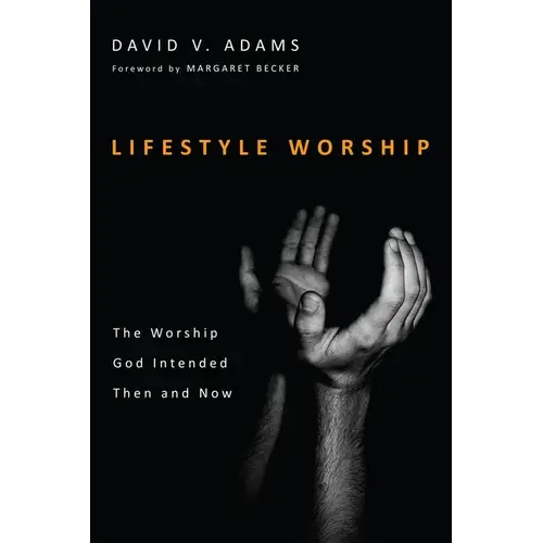 Lifestyle Worship: The Worship God Intended Then And Now - Hardcover 1