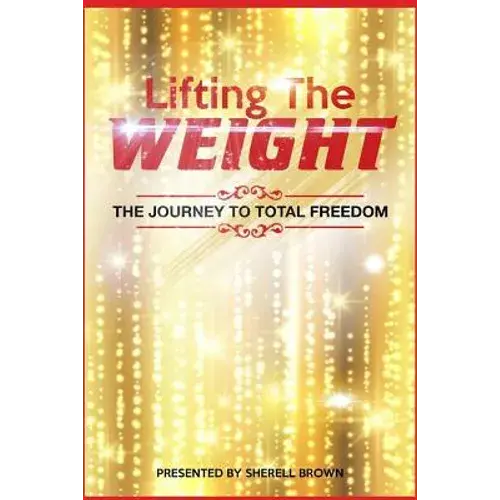 Lifting The Weight: The Journey To Total Freedom - Paperback 1