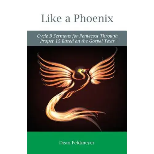 Like A Phoenix: Cycle B Sermons For Pentecost Through Proper 15 Based On The Gospel Texts - Paperback 1