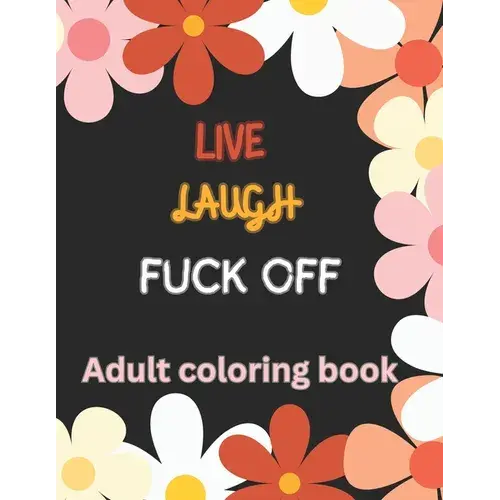 Live Laugh And F*Ck Off Adult Coloring Book: A Swear Word Coloring Book For Adults - Paperback 1