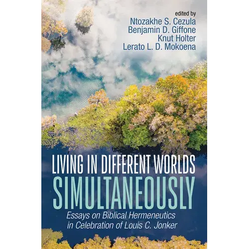 Living In Different Worlds Simultaneously: Essays On Biblical Hermeneutics In Celebration Of Louis C. Jonker - Hardcover 1