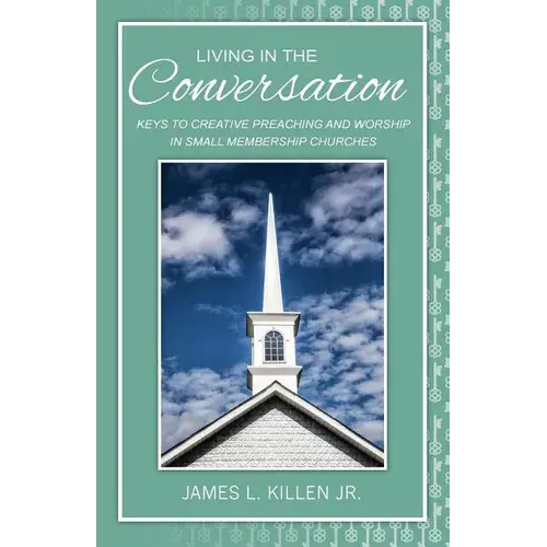 Living In The Conversation: Keys To Creative Preaching And Worship In Small Membership Churches - Paperback 1