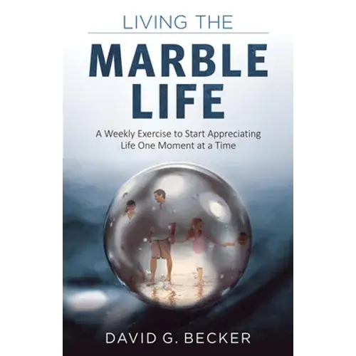 Living The Marble Life: A Weekly Exercise To Start Appreciating Life One Moment At A Time - Paperback 1