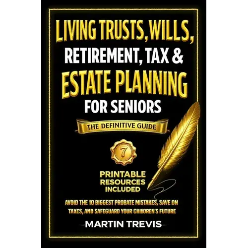 Living Trusts, Wills, Retirement, Tax & Estate Planning For Seniors: Avoid The 10 Biggest Probate Mistakes, Save On Taxes, And Safeguard Your Children - Paperback 1