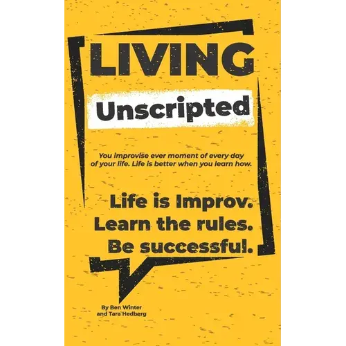 Living Unscripted: Life Is Improv. Learn The Rules. Be Successful. - Paperback 1