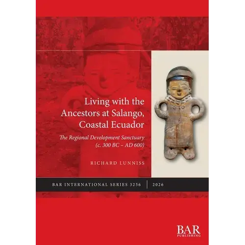 Living With The Ancestors At Salango, Coastal Ecuador: The Regional Development Sanctuary (C. 300 Bc - Ad 600) - Paperback 1