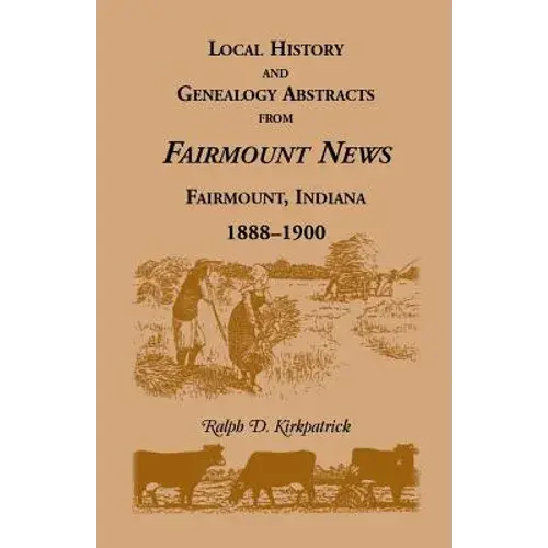 Local History And Genealogy Abstracts From Fairmount News, Fairmount, Indiana, 1888-1900 - Paperback 1
