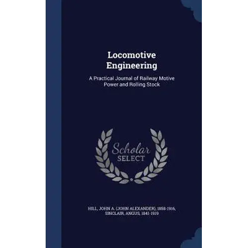 Locomotive Engineering: A Practical Journal Of Railway Motive Power And Rolling Stock - Hardcover 1