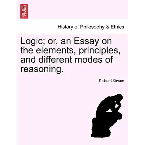 Logic; Or, An Essay On The Elements, Principles, And Different Modes Of Reasoning. - Paperback 1